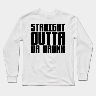 Straight Outta Da Bronx Long Sleeve T-Shirt
